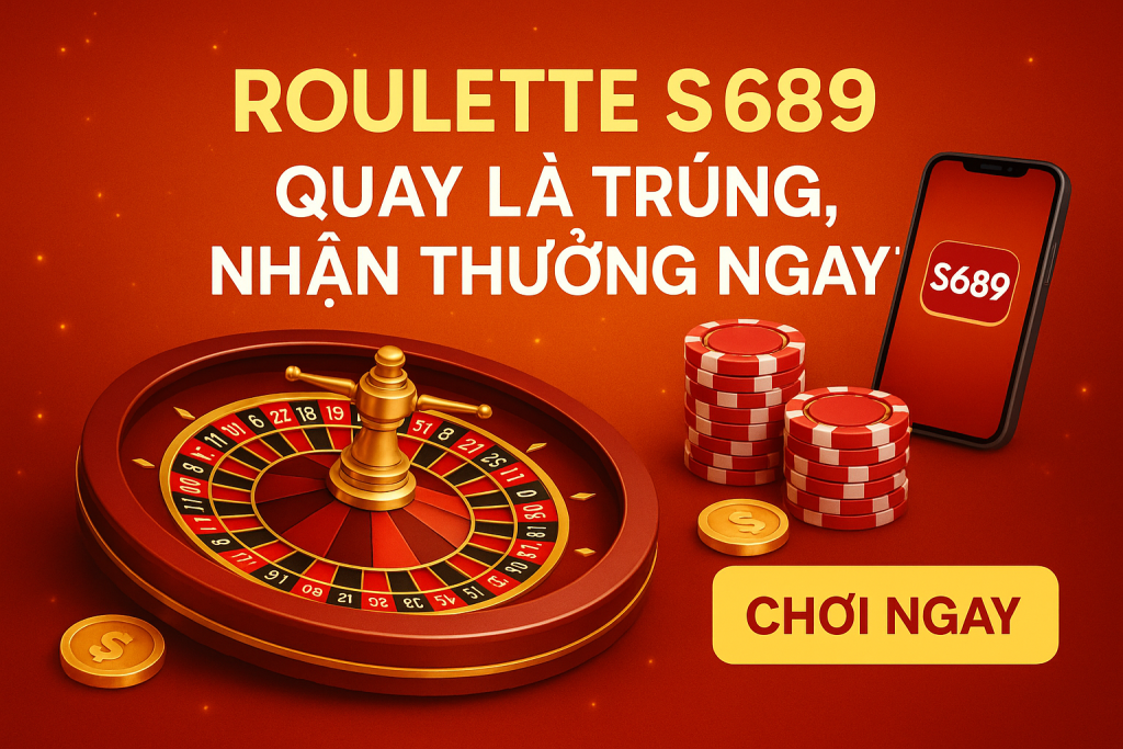 Roulette S689 – Quay Là Trúng, Nhận Thưởng Ngay